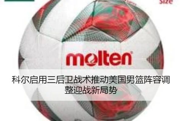 科尔启用三后卫战术推动美国男篮阵容调整迎战新局势